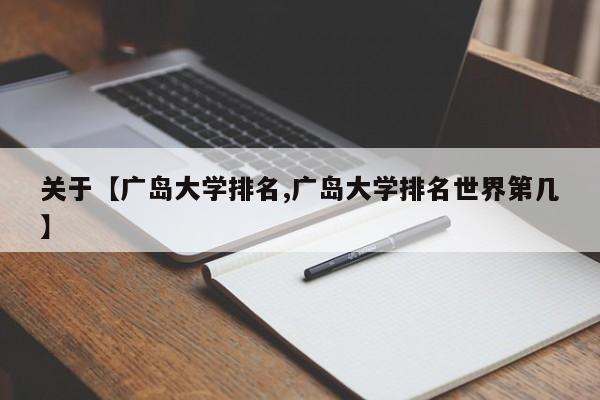 关于【广岛大学排名,广岛大学排名世界第几】