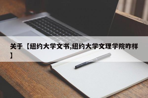 关于【纽约大学文书,纽约大学文理学院咋样】