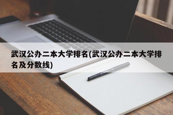 武汉公办二本大学排名(武汉公办二本大学排名及分数线)